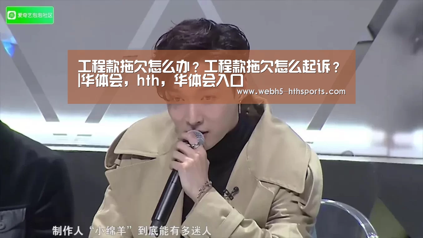 工程款拖欠怎么办?工程款拖欠怎么起诉?|华体会,hth,华体会入口(图2) 华体会,hth,华体会入口