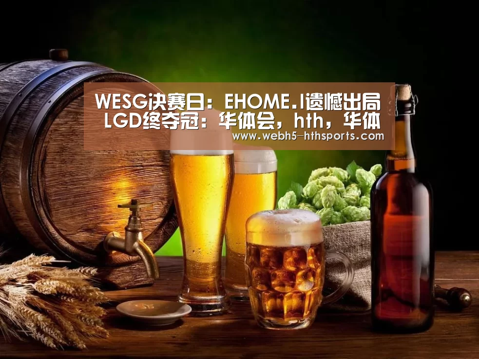 WESG决赛日:EHOME.I遗憾出局 LGD终夺冠:华体会,hth,华体会入口(图1) 华体会,hth,华体会入口