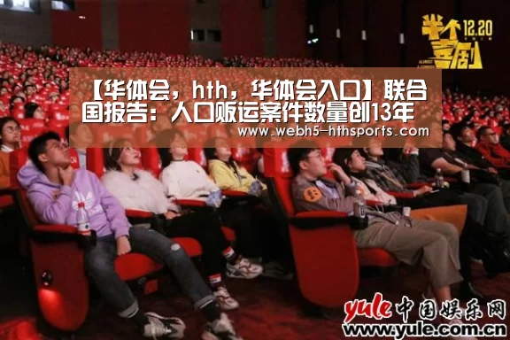 【华体会,hth,华体会入口】联合国报告: 人口贩运案件数量创13年来最高纪录(图2) 华体会,hth,华体会入口