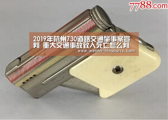 2019年杭州730道路交通肇事案宣判 重大交通事故致人死亡怎么判刑?|华体会,hth,华体会入口(图2) 华体会,hth,华体会入口