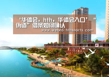 ‘华体会,hth,华体会入口’“伪造”借条如何确认(图1) 华体会,hth,华体会入口