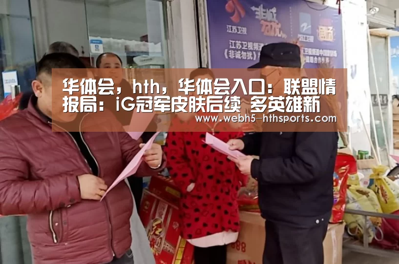 华体会,hth,华体会入口:联盟情报局:iG冠军皮肤后续 多英雄新皮上线新英雄下个版本见(图1) 华体会,hth,华体会入口