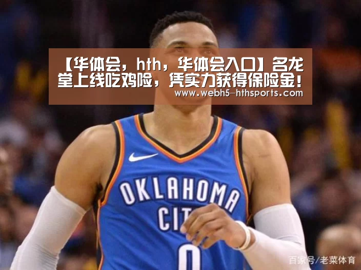 【华体会,hth,华体会入口】名龙堂上线吃鸡险,凭实力获得保险金!(图2) 华体会,hth,华体会入口