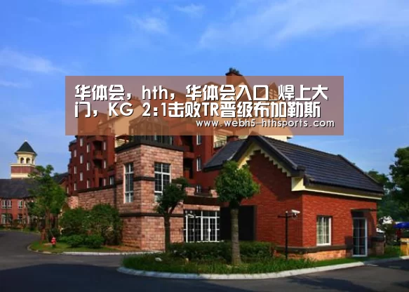 华体会,hth,华体会入口_焊上大门,KG 2:1击败TR晋级布加勒斯特Minor(图3) 华体会,hth,华体会入口
