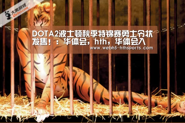 DOTA2波士顿秋季特锦赛勇士令状发售!:华体会,hth,华体会入口(图2) 华体会,hth,华体会入口